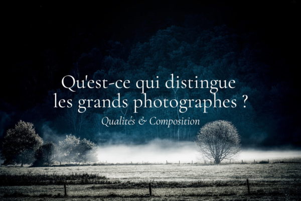 Qualités des grands photographes de paysages