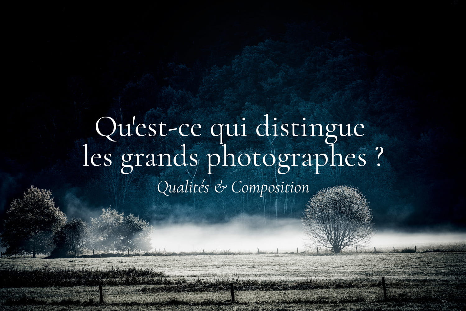 Qualités des grands photographes de paysages